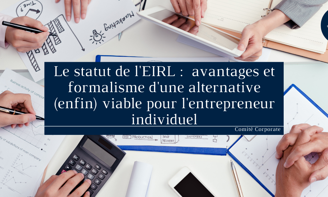 Le statut de l’EIRL : avantages et formalisme d’une alternative (enfin) viable pour l’entrepreneur individuel